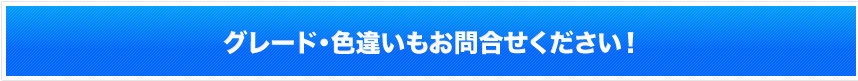 グレード・色違いもお問合せ下さい!